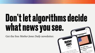 Don't let algorithms decide what news you see. Get the free Mother Jones Daily newsletter.